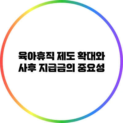 육아휴직 제도 확대와 사후 지급금의 중요성