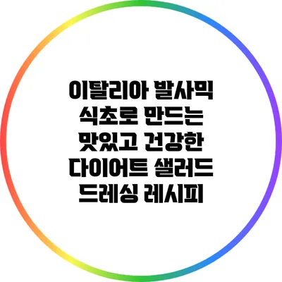 이탈리아 발사믹 식초로 만드는 맛있고 건강한 다이어트 샐러드 드레싱 레시피