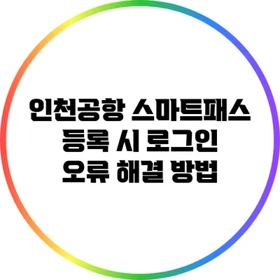 인천공항 스마트패스 등록 시 로그인 오류 해결 방법