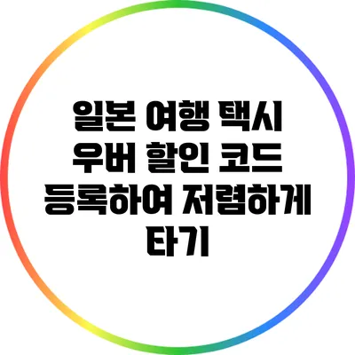 일본 여행: 택시 우버 할인 코드 등록하여 저렴하게 타기