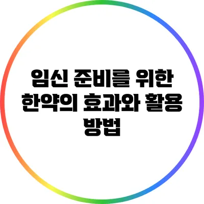 임신 준비를 위한 한약의 효과와 활용 방법