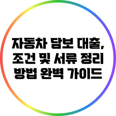 자동차 담보 대출, 조건 및 서류 정리 방법 완벽 가이드