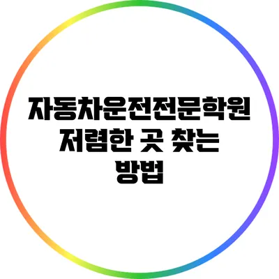 자동차운전전문학원: 저렴한 곳 찾는 방법