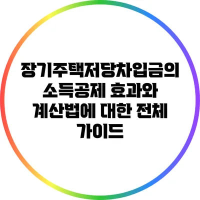 장기주택저당차입금의 소득공제 효과와 계산법에 대한 전체 가이드