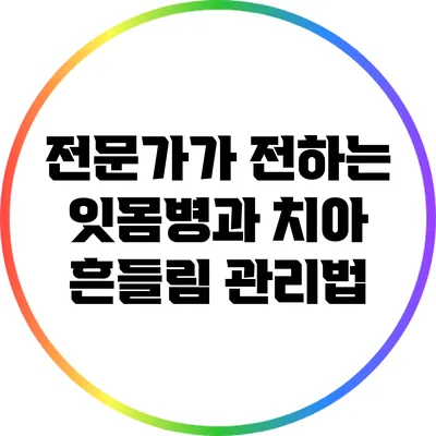전문가가 전하는 잇몸병과 치아 흔들림 관리법