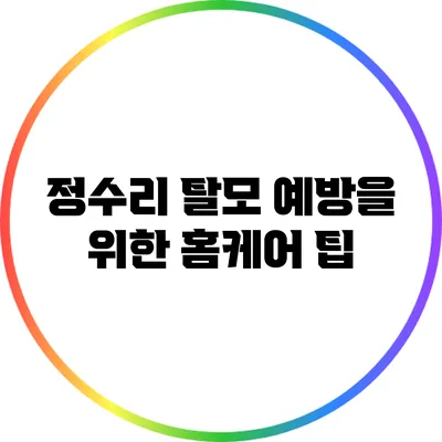 정수리 탈모 예방을 위한 홈케어 팁