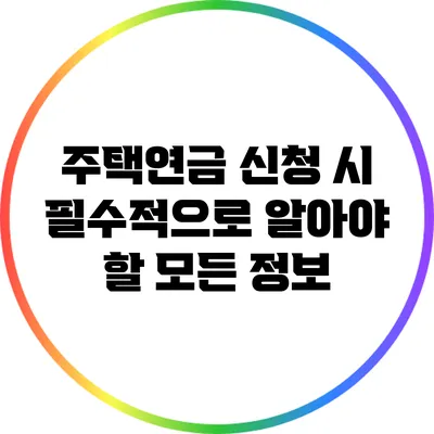 주택연금 신청 시 필수적으로 알아야 할 모든 정보