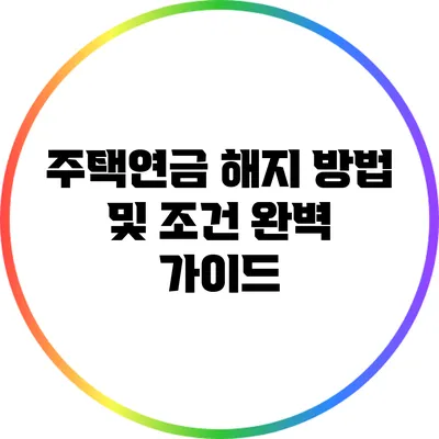 주택연금 해지 방법 및 조건 완벽 가이드