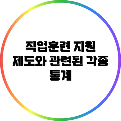 직업훈련 지원 제도와 관련된 각종 통계