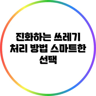 진화하는 쓰레기 처리 방법: 스마트한 선택