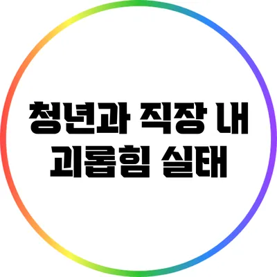 청년과 직장 내 괴롭힘 실태