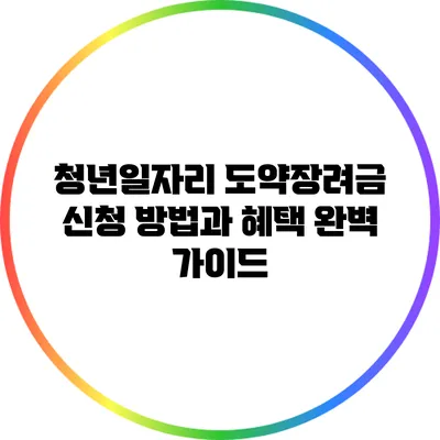청년일자리 도약장려금 신청 방법과 혜택 완벽 가이드