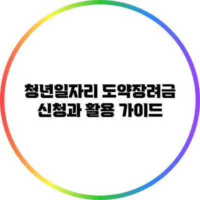청년일자리 도약장려금 신청과 활용 가이드