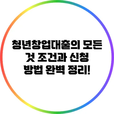 청년창업대출의 모든 것: 조건과 신청 방법 완벽 정리!