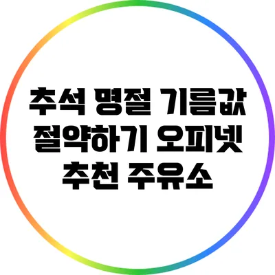 추석 명절 기름값 절약하기: 오피넷 추천 주유소