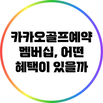 카카오골프예약 멤버십, 어떤 혜택이 있을까?
