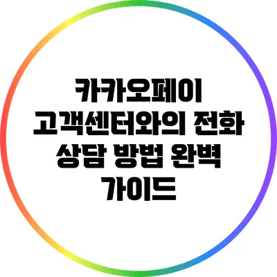 카카오페이 고객센터와의 전화 상담 방법 완벽 가이드
