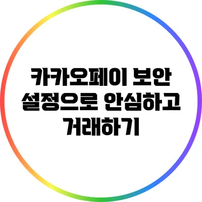 카카오페이 보안 설정으로 안심하고 거래하기