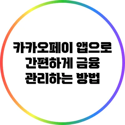 카카오페이 앱으로 간편하게 금융 관리하는 방법