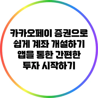 카카오페이 증권으로 쉽게 계좌 개설하기: 앱을 통한 간편한 투자 시작하기