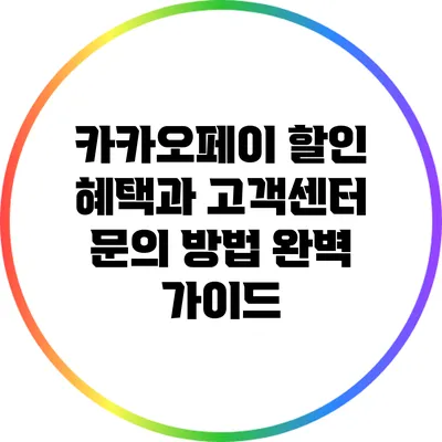 카카오페이 할인 혜택과 고객센터 문의 방법 완벽 가이드