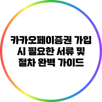 카카오페이증권 가입 시 필요한 서류 및 절차 완벽 가이드
