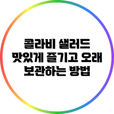 콜라비 샐러드: 맛있게 즐기고 오래 보관하는 방법