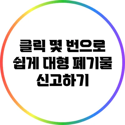 클릭 몇 번으로 쉽게 대형 폐기물 신고하기