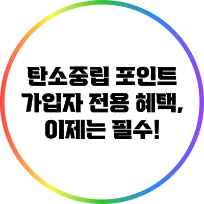 탄소중립 포인트 가입자 전용 혜택, 이제는 필수!