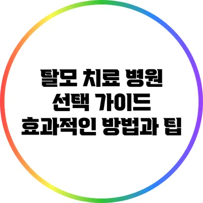 탈모 치료 병원 선택 가이드: 효과적인 방법과 팁