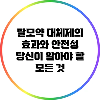 탈모약 대체제의 효과와 안전성: 당신이 알아야 할 모든 것