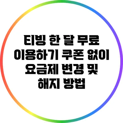 티빙 한 달 무료 이용하기 쿠폰 없이 요금제 변경 및 해지 방법