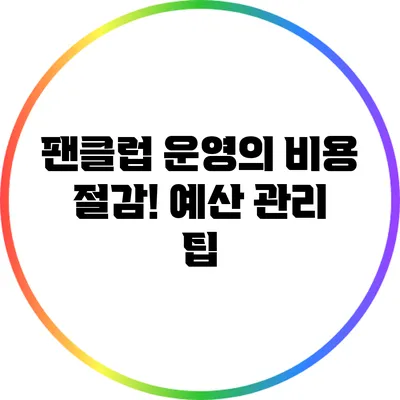 팬클럽 운영의 비용 절감! 예산 관리 팁
