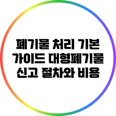 폐기물 처리 기본 가이드: 대형폐기물 신고 절차와 비용