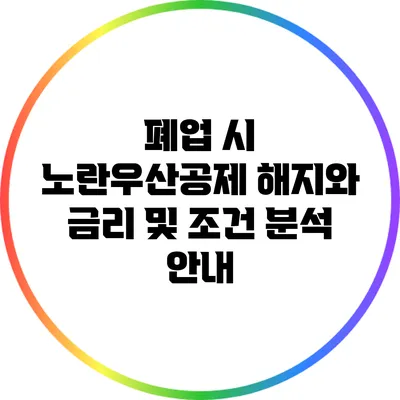 폐업 시 노란우산공제 해지와 금리 및 조건 분석 안내