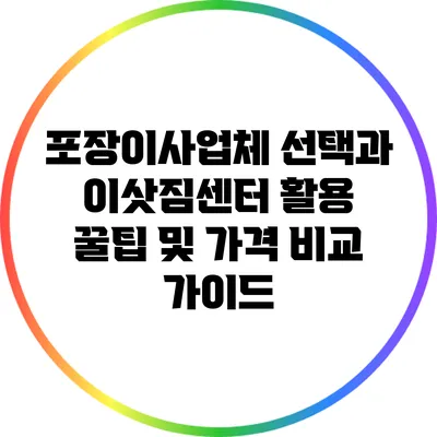포장이사업체 선택과 이삿짐센터 활용 꿀팁 및 가격 비교 가이드