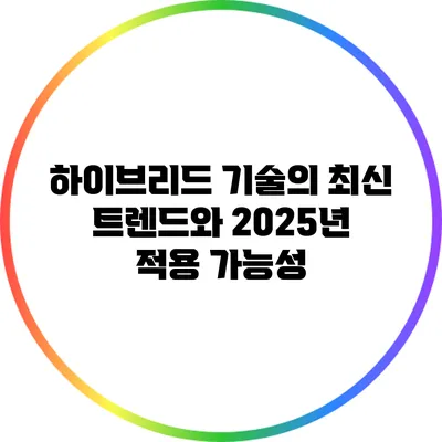 하이브리드 기술의 최신 트렌드와 2025년 적용 가능성