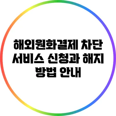 해외원화결제 차단 서비스 신청과 해지 방법 안내