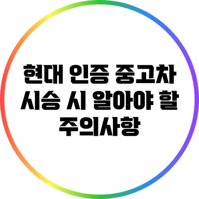 현대 인증 중고차 시승 시 알아야 할 주의사항