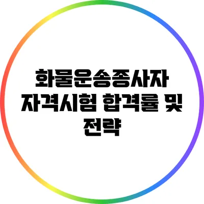 화물운송종사자 자격시험 합격률 및 전략