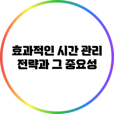 효과적인 시간 관리 전략과 그 중요성