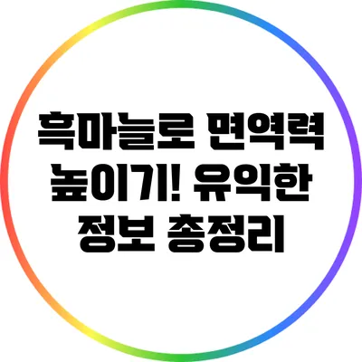 흑마늘로 면역력 높이기! 유익한 정보 총정리