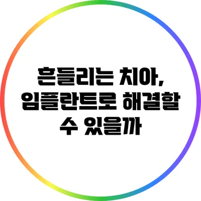 흔들리는 치아, 임플란트로 해결할 수 있을까?