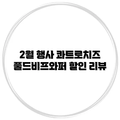 2월 행사 콰트로치즈 풀드비프와퍼 할인 리뷰