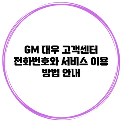 GM 대우 고객센터 전화번호와 서비스 이용 방법 안내