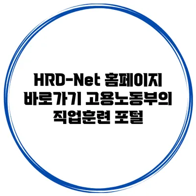 HRD-Net 홈페이지 바로가기 고용노동부의 직업훈련 포털