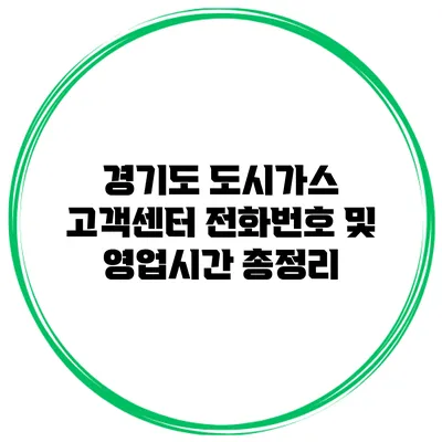 경기도 도시가스 고객센터 전화번호 및 영업시간 총정리