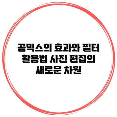 곰믹스의 효과와 필터 활용법: 사진 편집의 새로운 차원