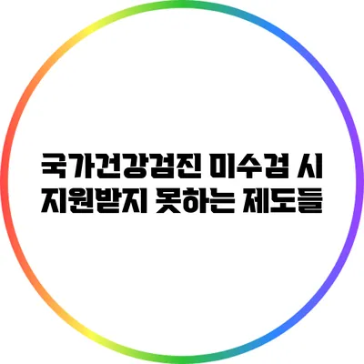국가건강검진 미수검 시 지원받지 못하는 제도들
