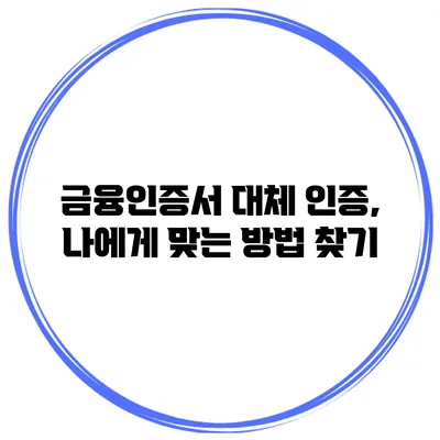 금융인증서 대체 인증, 나에게 맞는 방법 찾기